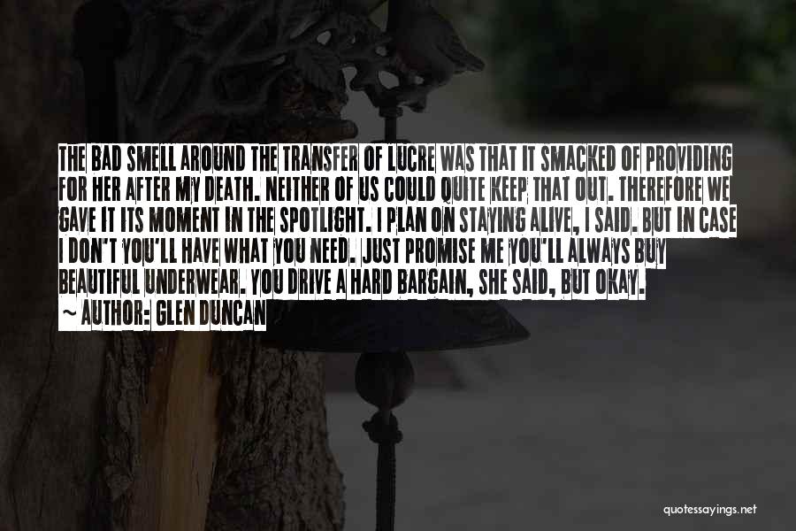 Glen Duncan Quotes: The Bad Smell Around The Transfer Of Lucre Was That It Smacked Of Providing For Her After My Death. Neither