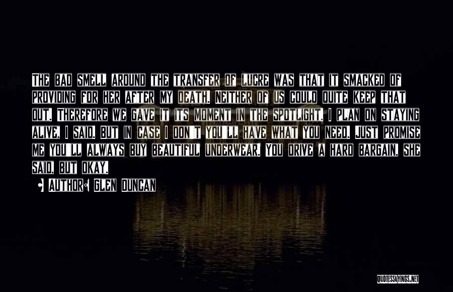 Glen Duncan Quotes: The Bad Smell Around The Transfer Of Lucre Was That It Smacked Of Providing For Her After My Death. Neither