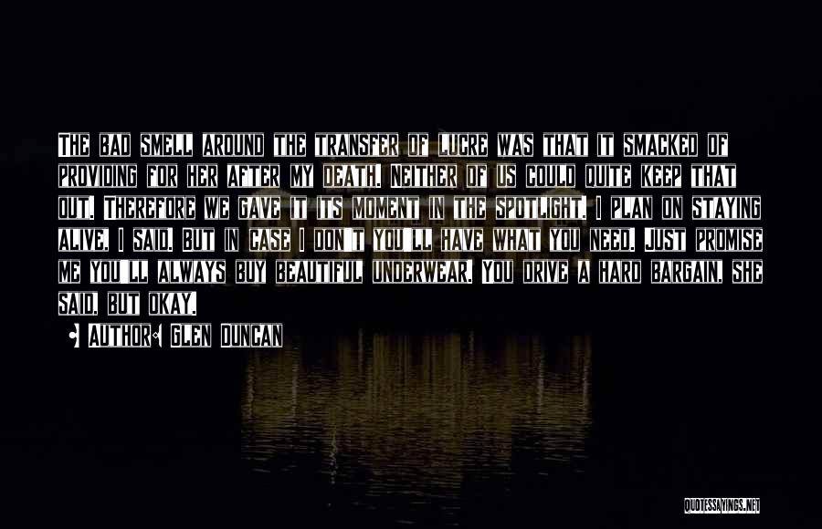 Glen Duncan Quotes: The Bad Smell Around The Transfer Of Lucre Was That It Smacked Of Providing For Her After My Death. Neither