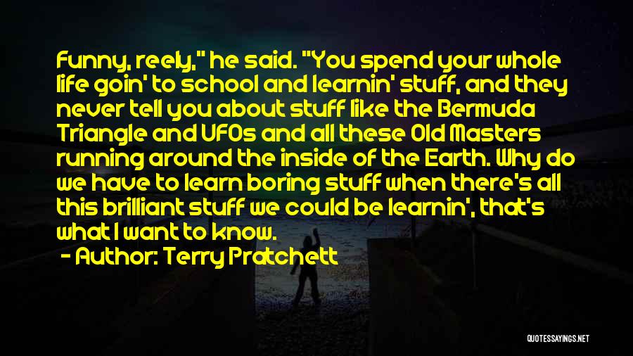 Terry Pratchett Quotes: Funny, Reely, He Said. You Spend Your Whole Life Goin' To School And Learnin' Stuff, And They Never Tell You