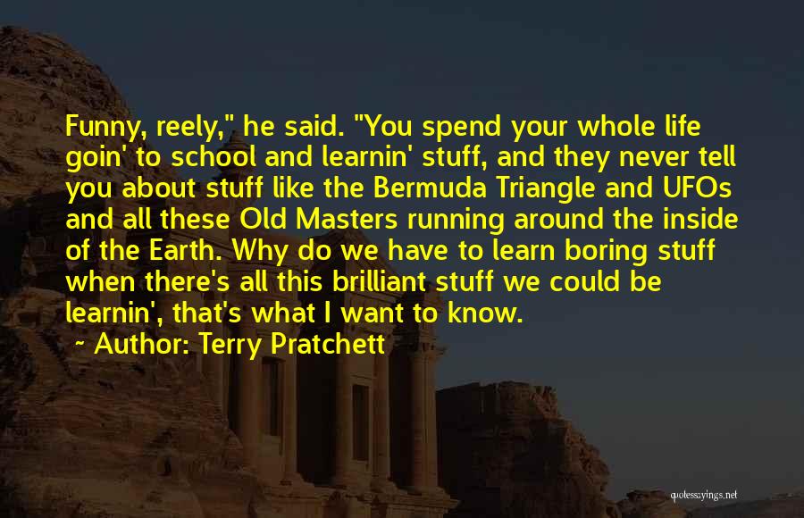 Terry Pratchett Quotes: Funny, Reely, He Said. You Spend Your Whole Life Goin' To School And Learnin' Stuff, And They Never Tell You