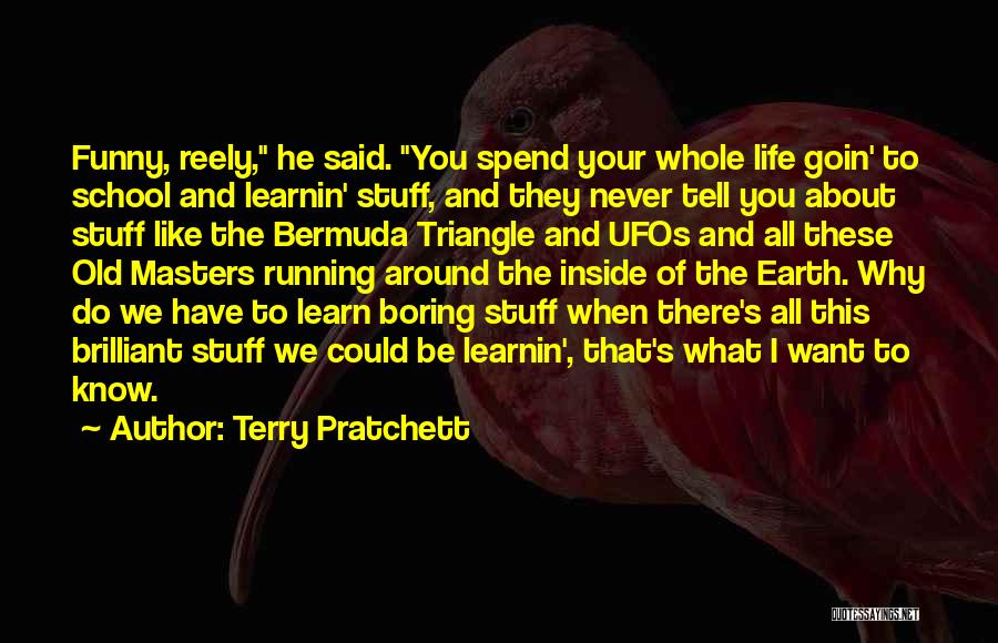 Terry Pratchett Quotes: Funny, Reely, He Said. You Spend Your Whole Life Goin' To School And Learnin' Stuff, And They Never Tell You