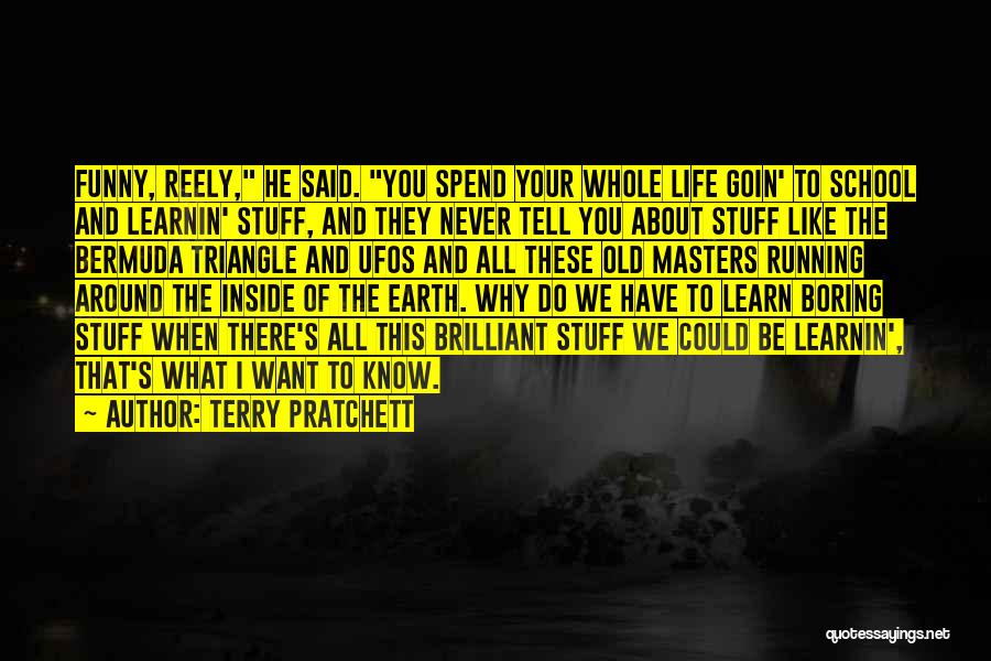 Terry Pratchett Quotes: Funny, Reely, He Said. You Spend Your Whole Life Goin' To School And Learnin' Stuff, And They Never Tell You