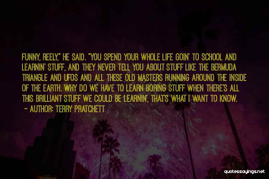 Terry Pratchett Quotes: Funny, Reely, He Said. You Spend Your Whole Life Goin' To School And Learnin' Stuff, And They Never Tell You