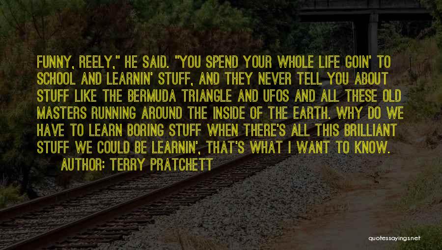 Terry Pratchett Quotes: Funny, Reely, He Said. You Spend Your Whole Life Goin' To School And Learnin' Stuff, And They Never Tell You
