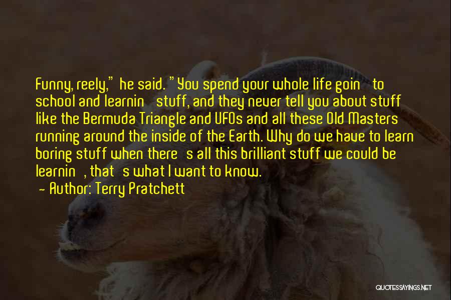 Terry Pratchett Quotes: Funny, Reely, He Said. You Spend Your Whole Life Goin' To School And Learnin' Stuff, And They Never Tell You