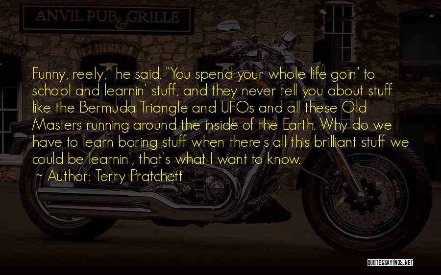 Terry Pratchett Quotes: Funny, Reely, He Said. You Spend Your Whole Life Goin' To School And Learnin' Stuff, And They Never Tell You