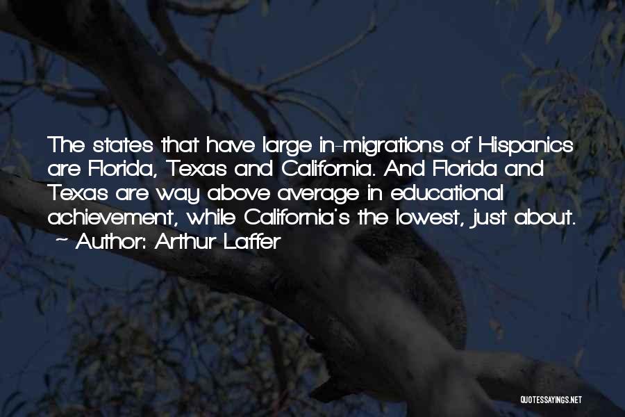 Arthur Laffer Quotes: The States That Have Large In-migrations Of Hispanics Are Florida, Texas And California. And Florida And Texas Are Way Above