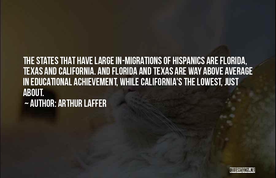 Arthur Laffer Quotes: The States That Have Large In-migrations Of Hispanics Are Florida, Texas And California. And Florida And Texas Are Way Above