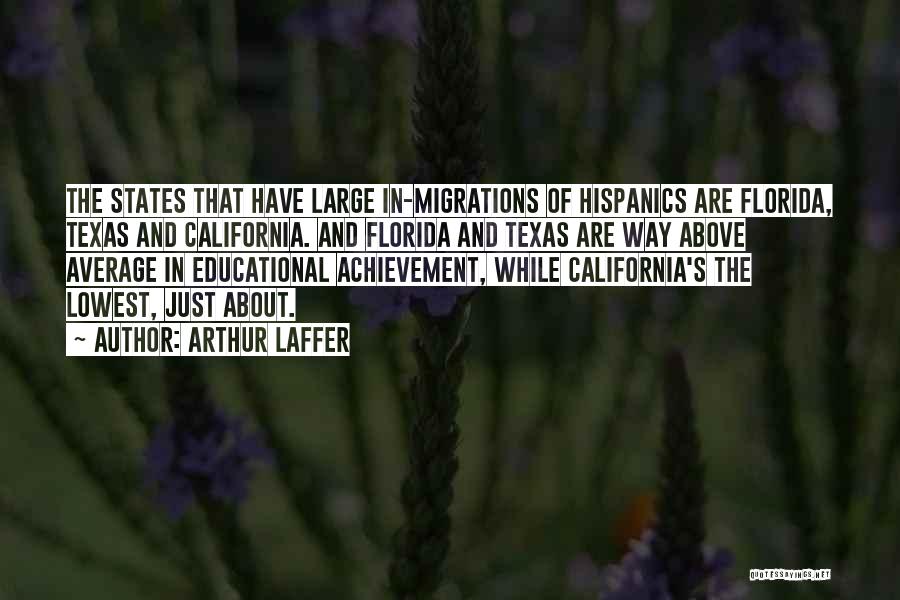 Arthur Laffer Quotes: The States That Have Large In-migrations Of Hispanics Are Florida, Texas And California. And Florida And Texas Are Way Above