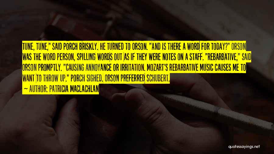 Patricia MacLachlan Quotes: Tune, Tune, Said Porch Briskly. He Turned To Orson. And Is There A Word For Today? Orson Was The Word