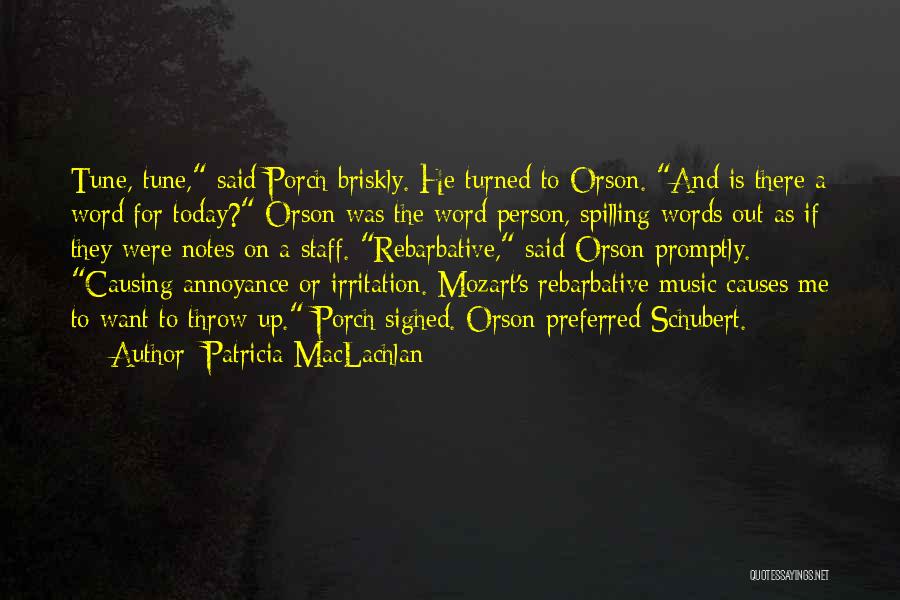 Patricia MacLachlan Quotes: Tune, Tune, Said Porch Briskly. He Turned To Orson. And Is There A Word For Today? Orson Was The Word