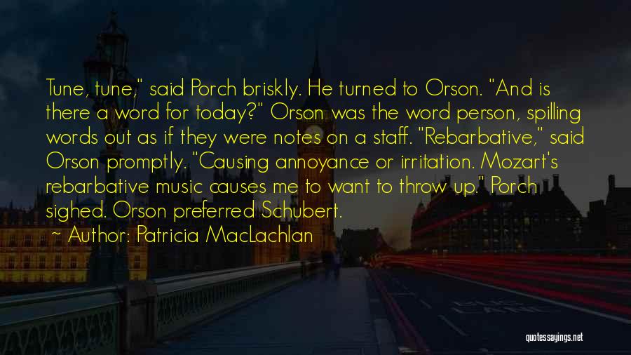 Patricia MacLachlan Quotes: Tune, Tune, Said Porch Briskly. He Turned To Orson. And Is There A Word For Today? Orson Was The Word