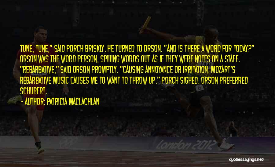 Patricia MacLachlan Quotes: Tune, Tune, Said Porch Briskly. He Turned To Orson. And Is There A Word For Today? Orson Was The Word