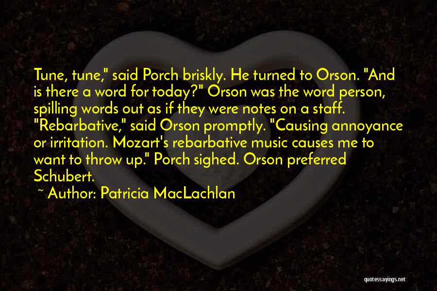 Patricia MacLachlan Quotes: Tune, Tune, Said Porch Briskly. He Turned To Orson. And Is There A Word For Today? Orson Was The Word