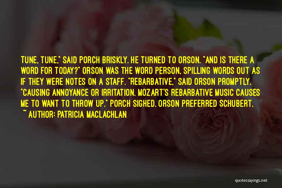 Patricia MacLachlan Quotes: Tune, Tune, Said Porch Briskly. He Turned To Orson. And Is There A Word For Today? Orson Was The Word