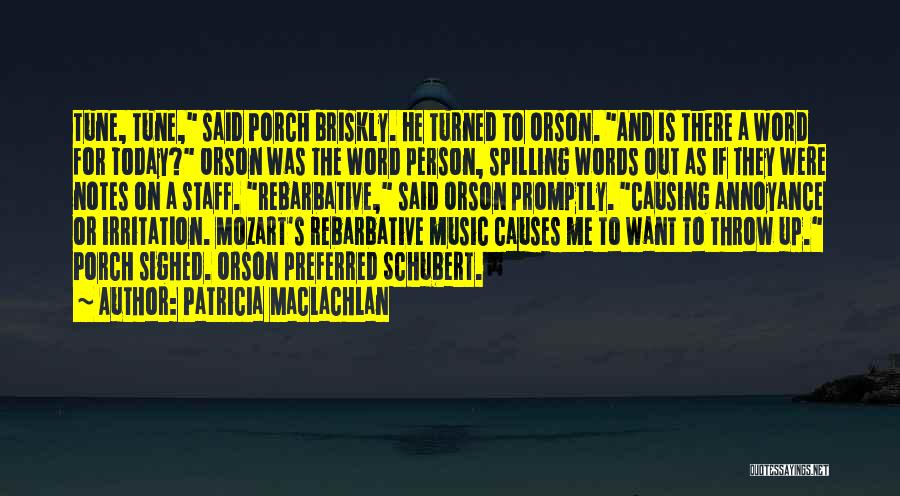 Patricia MacLachlan Quotes: Tune, Tune, Said Porch Briskly. He Turned To Orson. And Is There A Word For Today? Orson Was The Word