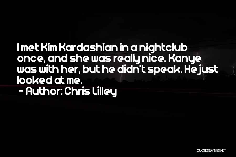 Chris Lilley Quotes: I Met Kim Kardashian In A Nightclub Once, And She Was Really Nice. Kanye Was With Her, But He Didn't