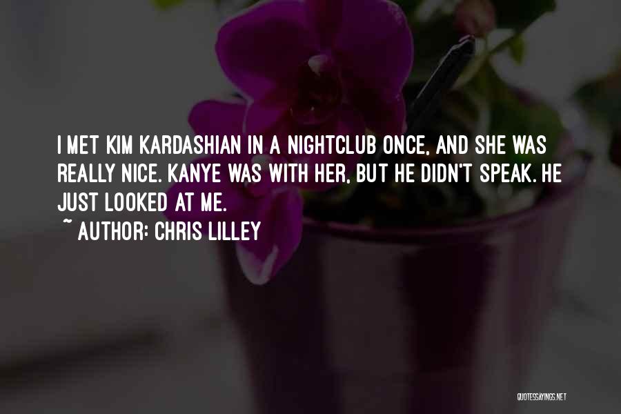 Chris Lilley Quotes: I Met Kim Kardashian In A Nightclub Once, And She Was Really Nice. Kanye Was With Her, But He Didn't