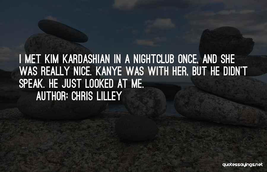 Chris Lilley Quotes: I Met Kim Kardashian In A Nightclub Once, And She Was Really Nice. Kanye Was With Her, But He Didn't