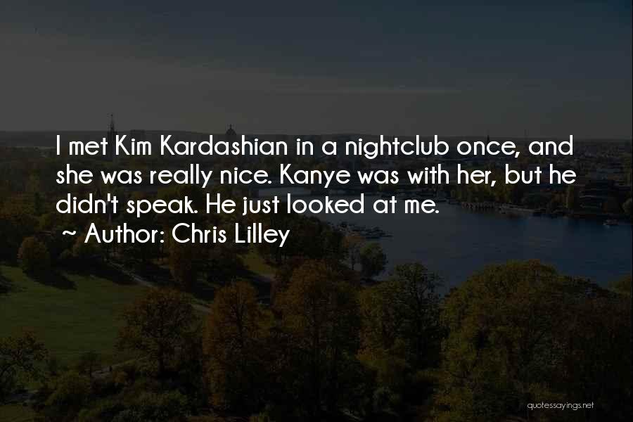 Chris Lilley Quotes: I Met Kim Kardashian In A Nightclub Once, And She Was Really Nice. Kanye Was With Her, But He Didn't
