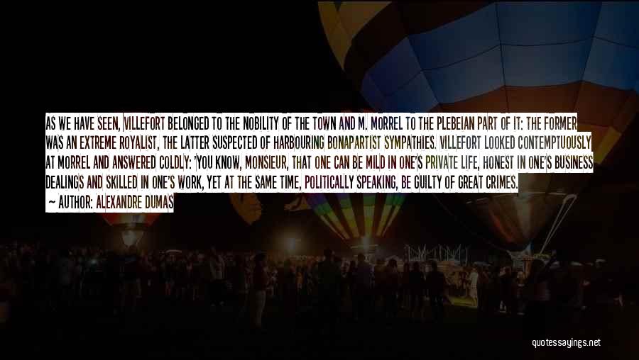 Alexandre Dumas Quotes: As We Have Seen, Villefort Belonged To The Nobility Of The Town And M. Morrel To The Plebeian Part Of