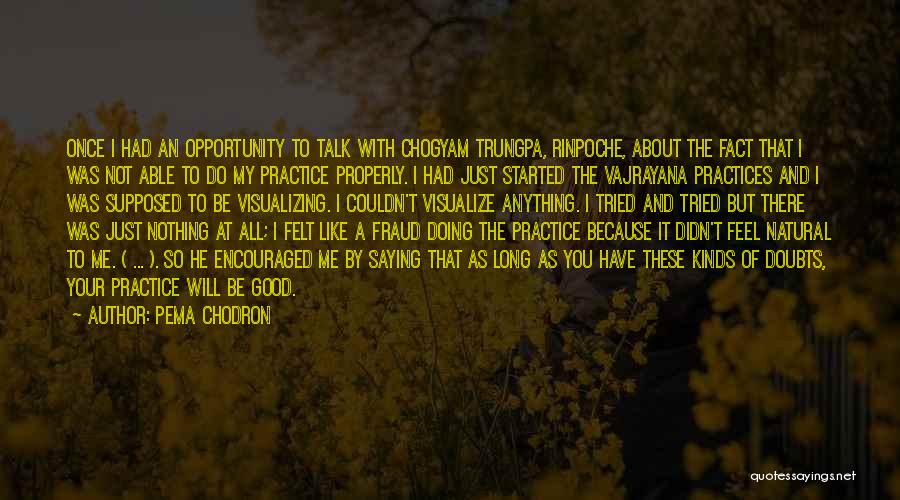 Pema Chodron Quotes: Once I Had An Opportunity To Talk With Chogyam Trungpa, Rinpoche, About The Fact That I Was Not Able To