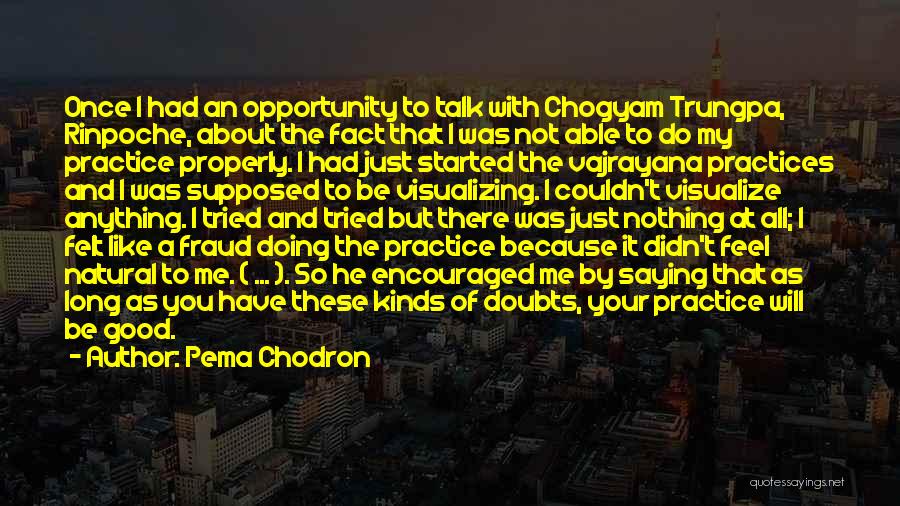 Pema Chodron Quotes: Once I Had An Opportunity To Talk With Chogyam Trungpa, Rinpoche, About The Fact That I Was Not Able To