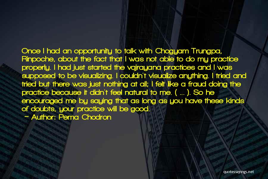 Pema Chodron Quotes: Once I Had An Opportunity To Talk With Chogyam Trungpa, Rinpoche, About The Fact That I Was Not Able To