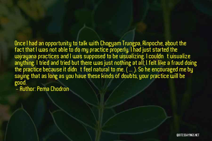 Pema Chodron Quotes: Once I Had An Opportunity To Talk With Chogyam Trungpa, Rinpoche, About The Fact That I Was Not Able To