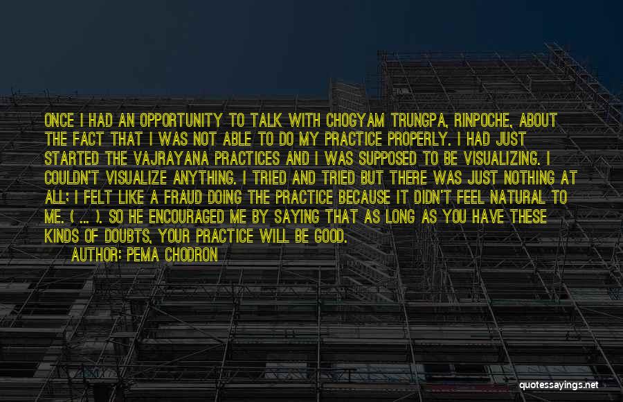 Pema Chodron Quotes: Once I Had An Opportunity To Talk With Chogyam Trungpa, Rinpoche, About The Fact That I Was Not Able To