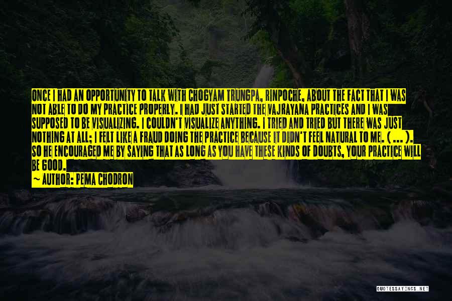 Pema Chodron Quotes: Once I Had An Opportunity To Talk With Chogyam Trungpa, Rinpoche, About The Fact That I Was Not Able To