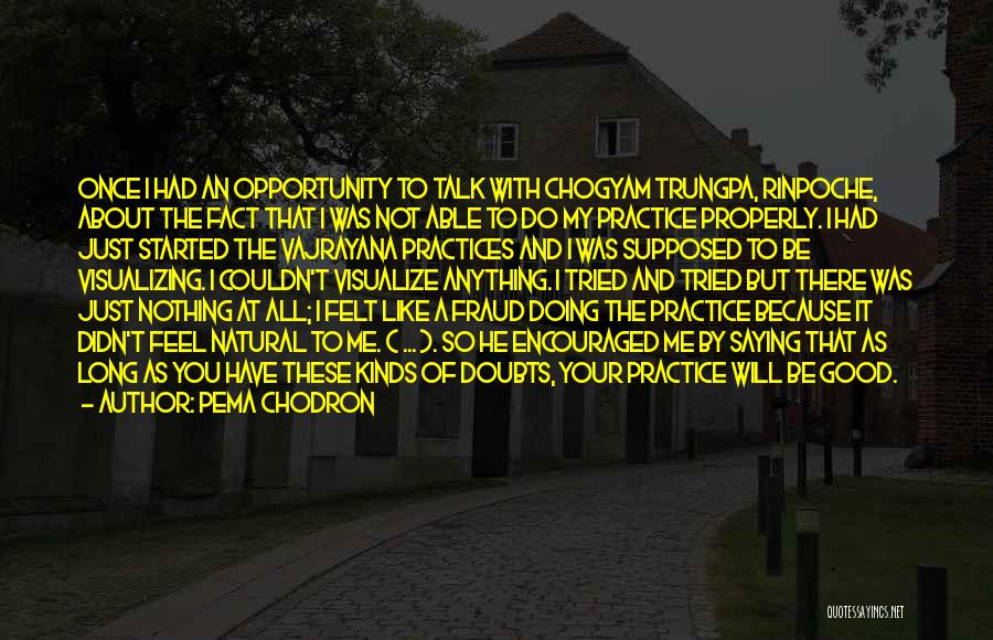 Pema Chodron Quotes: Once I Had An Opportunity To Talk With Chogyam Trungpa, Rinpoche, About The Fact That I Was Not Able To