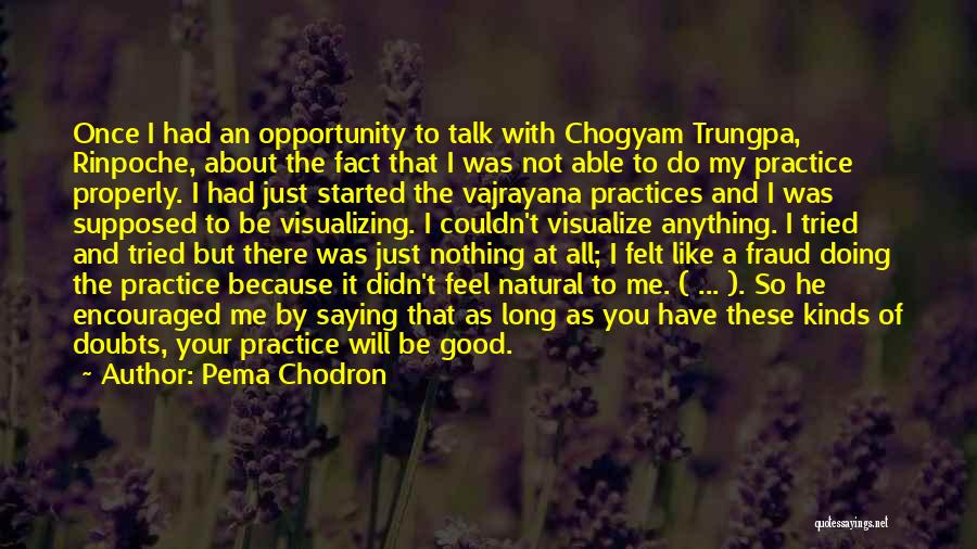 Pema Chodron Quotes: Once I Had An Opportunity To Talk With Chogyam Trungpa, Rinpoche, About The Fact That I Was Not Able To