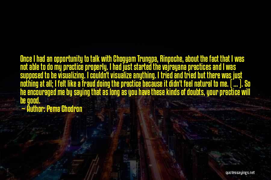 Pema Chodron Quotes: Once I Had An Opportunity To Talk With Chogyam Trungpa, Rinpoche, About The Fact That I Was Not Able To