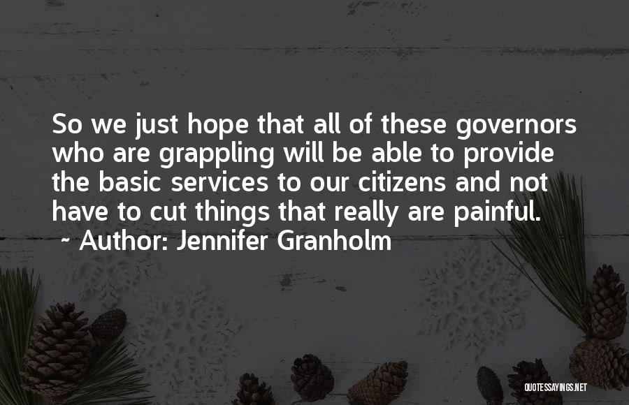 Jennifer Granholm Quotes: So We Just Hope That All Of These Governors Who Are Grappling Will Be Able To Provide The Basic Services