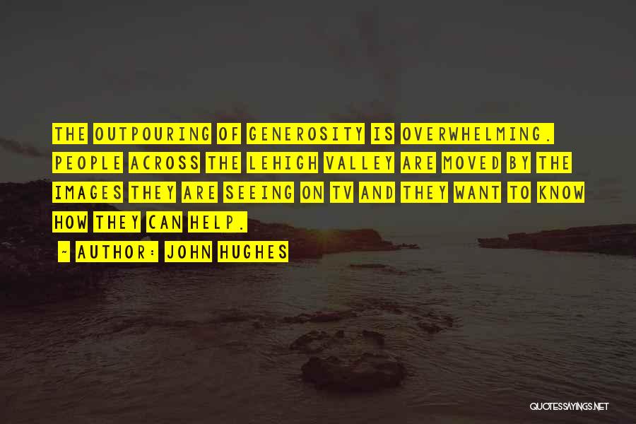 John Hughes Quotes: The Outpouring Of Generosity Is Overwhelming. People Across The Lehigh Valley Are Moved By The Images They Are Seeing On
