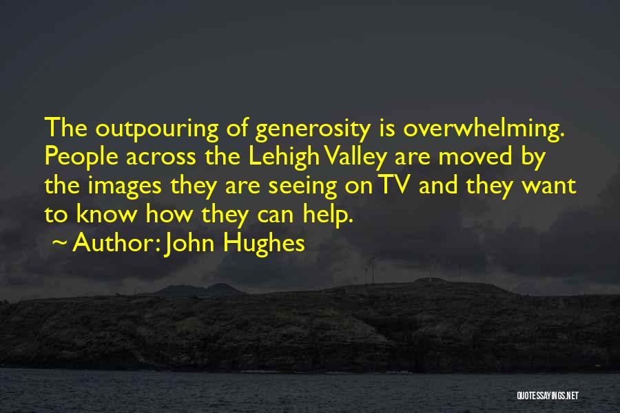 John Hughes Quotes: The Outpouring Of Generosity Is Overwhelming. People Across The Lehigh Valley Are Moved By The Images They Are Seeing On