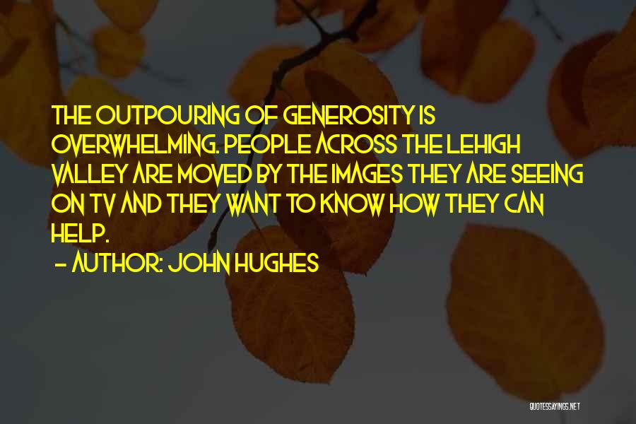 John Hughes Quotes: The Outpouring Of Generosity Is Overwhelming. People Across The Lehigh Valley Are Moved By The Images They Are Seeing On