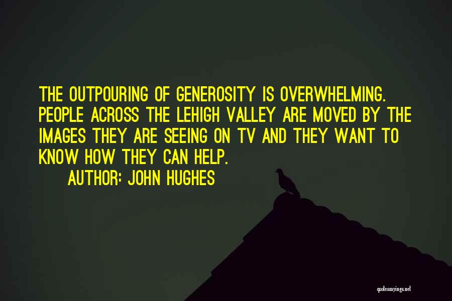 John Hughes Quotes: The Outpouring Of Generosity Is Overwhelming. People Across The Lehigh Valley Are Moved By The Images They Are Seeing On