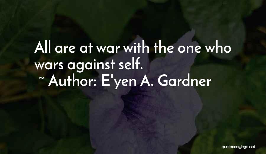 E'yen A. Gardner Quotes: All Are At War With The One Who Wars Against Self.