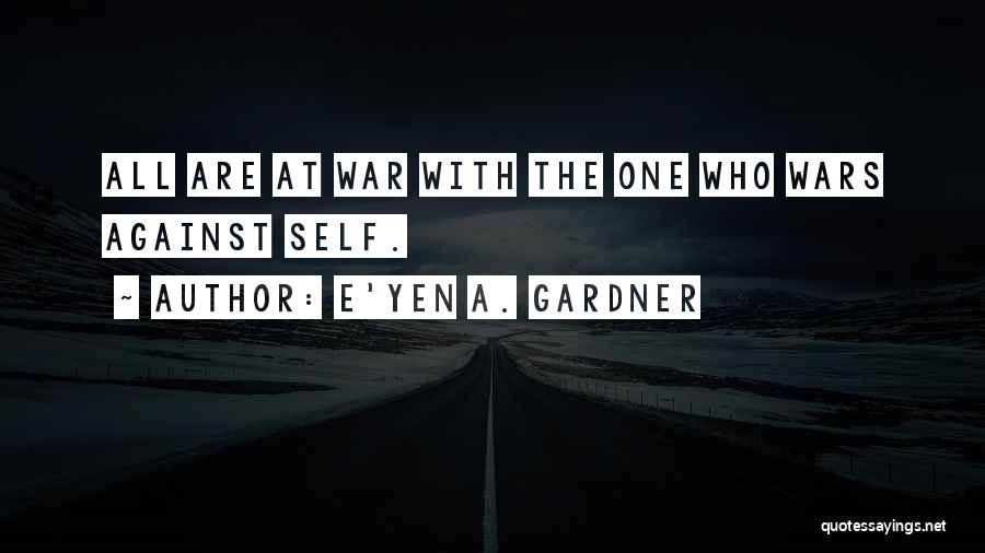 E'yen A. Gardner Quotes: All Are At War With The One Who Wars Against Self.