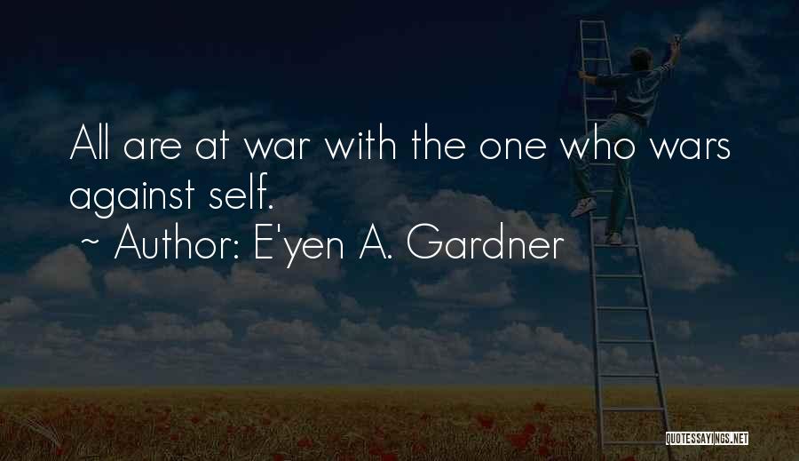 E'yen A. Gardner Quotes: All Are At War With The One Who Wars Against Self.