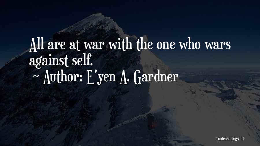 E'yen A. Gardner Quotes: All Are At War With The One Who Wars Against Self.