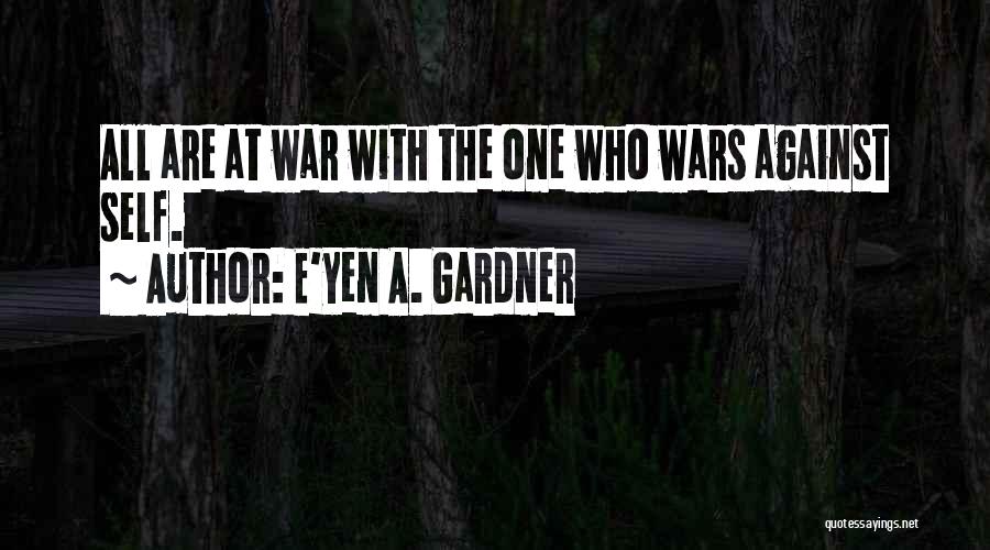 E'yen A. Gardner Quotes: All Are At War With The One Who Wars Against Self.