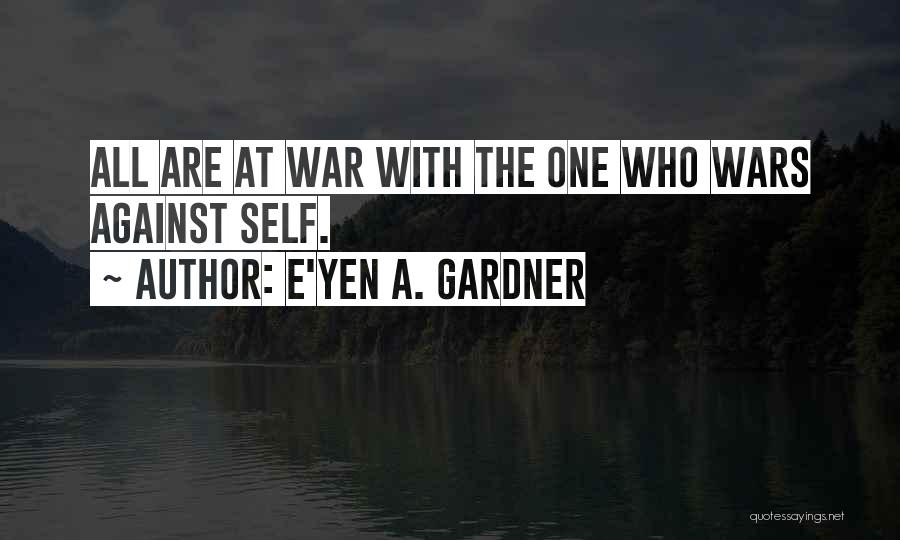 E'yen A. Gardner Quotes: All Are At War With The One Who Wars Against Self.