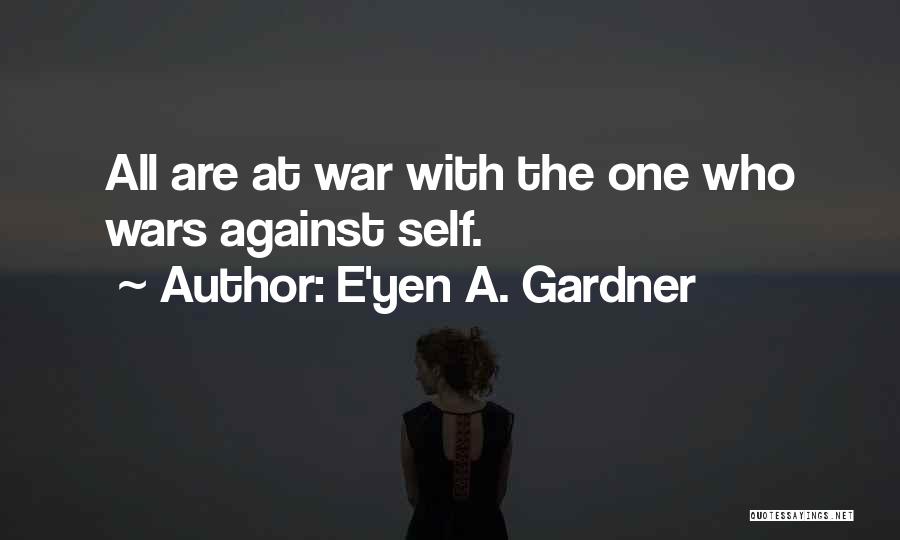 E'yen A. Gardner Quotes: All Are At War With The One Who Wars Against Self.