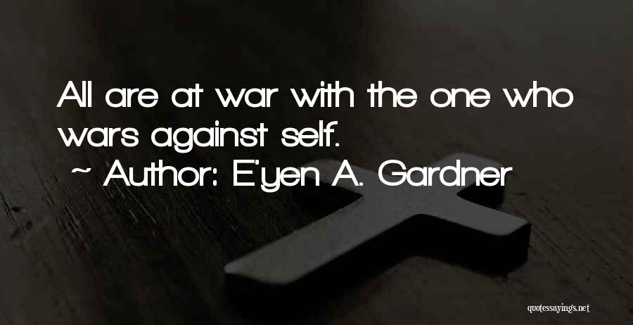 E'yen A. Gardner Quotes: All Are At War With The One Who Wars Against Self.