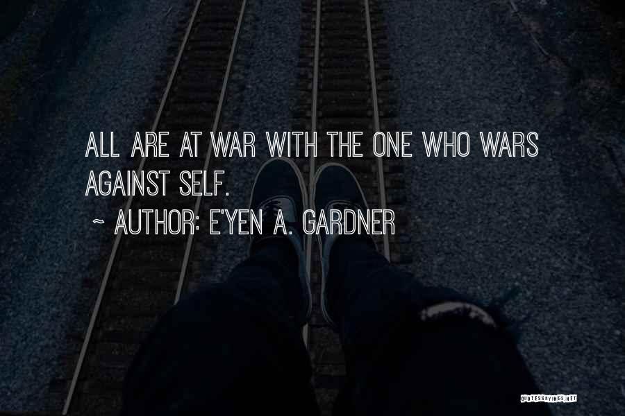 E'yen A. Gardner Quotes: All Are At War With The One Who Wars Against Self.