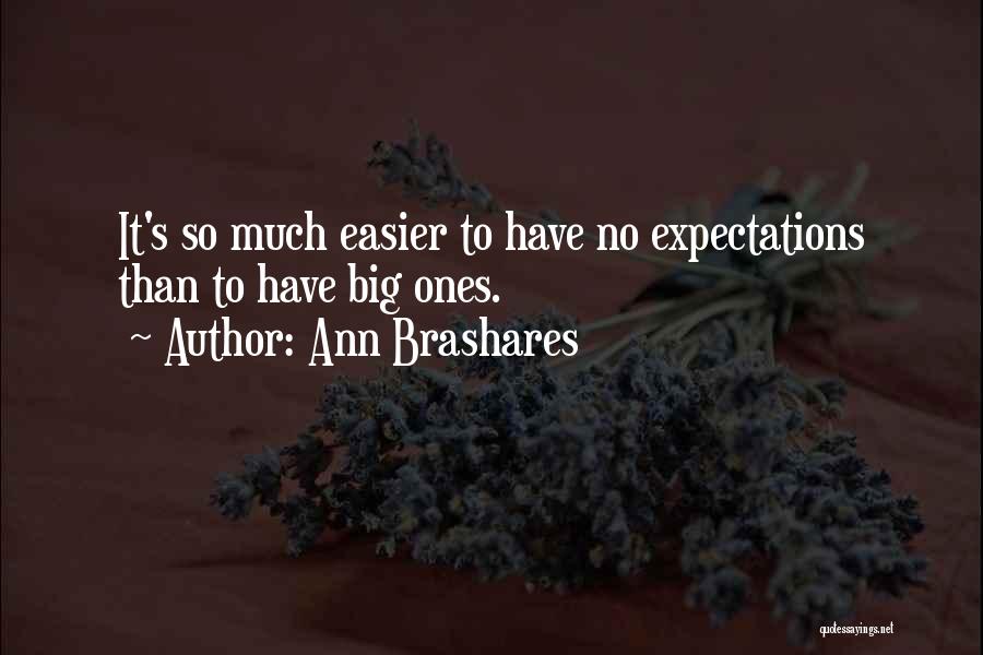 Ann Brashares Quotes: It's So Much Easier To Have No Expectations Than To Have Big Ones.